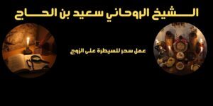 عمل سحر للسيطرة على الزوج